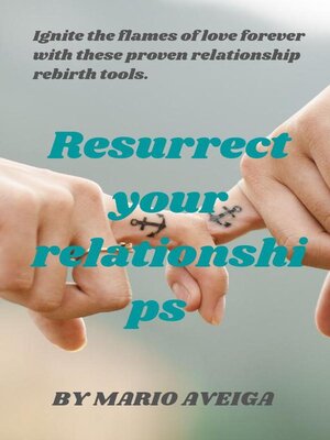 cover image of Resurrect Your Relationships  &  Ignite the Flames of Love Forever With These Proven Relationship Rebirth Tools.